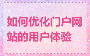 如何优化门户网站的用户体验