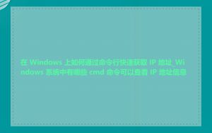 在 Windows 上如何通过命令行快速获取 IP 地址_Windows 系统中有哪些 cmd 命令可以查看 IP 地址信息