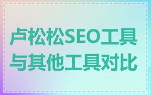卢松松SEO工具与其他工具对比