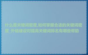 什么是关键词密度,如何掌握合适的关键词密度_外链建设对提高关键词排名有哪些帮助