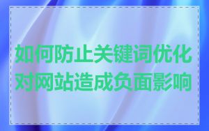 如何防止关键词优化对网站造成负面影响