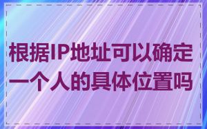 根据IP地址可以确定一个人的具体位置吗