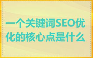 一个关键词SEO优化的核心点是什么