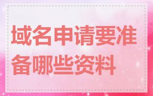 域名申请要准备哪些资料