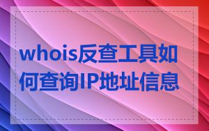 whois反查工具如何查询IP地址信息