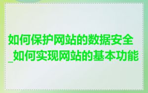 如何保护网站的数据安全_如何实现网站的基本功能