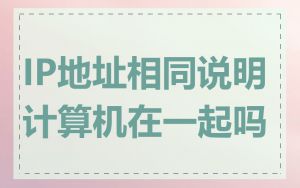 IP地址相同说明计算机在一起吗