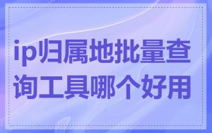 ip归属地批量查询工具哪个好用