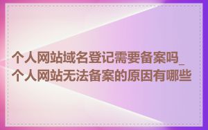 个人网站域名登记需要备案吗_个人网站无法备案的原因有哪些