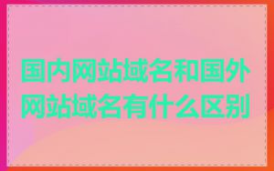 国内网站域名和国外网站域名有什么区别