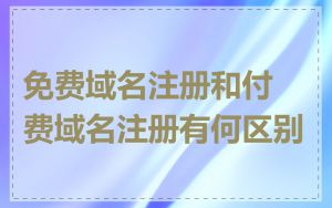 免费域名注册和付费域名注册有何区别