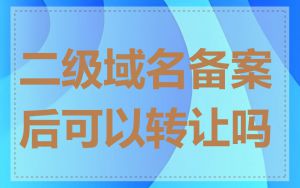二级域名备案后可以转让吗