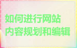 如何进行网站内容规划和编辑