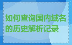 如何查询国内域名的历史解析记录