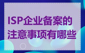 ISP企业备案的注意事项有哪些