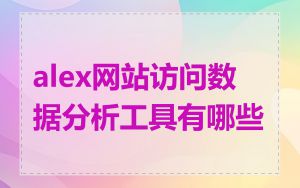 alex网站访问数据分析工具有哪些
