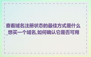 查看域名注册状态的最佳方式是什么_想买一个域名,如何确认它是否可用