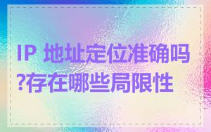 IP 地址定位准确吗?存在哪些局限性