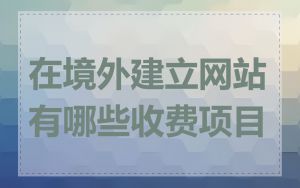 在境外建立网站有哪些收费项目