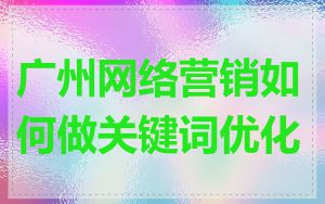广州网络营销如何做关键词优化