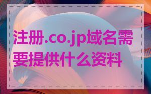 注册.co.jp域名需要提供什么资料