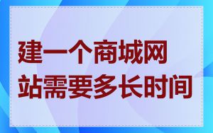 建一个商城网站需要多长时间
