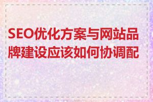 SEO优化方案与网站品牌建设应该如何协调配合