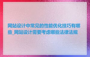 网站设计中常见的性能优化技巧有哪些_网站设计需要考虑哪些法律法规