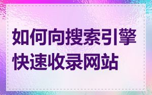 如何向搜索引擎快速收录网站