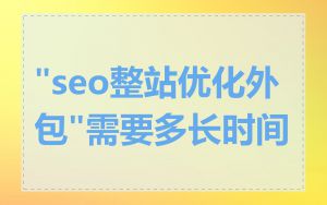 "seo整站优化外包"需要多长时间
