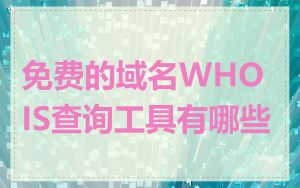 免费的域名WHOIS查询工具有哪些