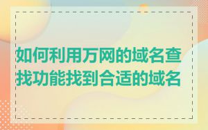 如何利用万网的域名查找功能找到合适的域名