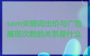 sem关键词出价与广告展现次数的关系是什么