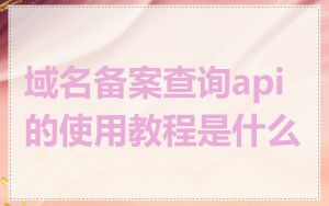 域名备案查询api的使用教程是什么