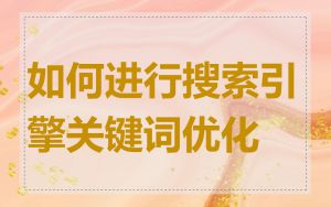 如何进行搜索引擎关键词优化