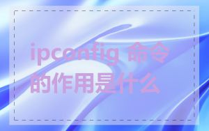 ipconfig 命令的作用是什么