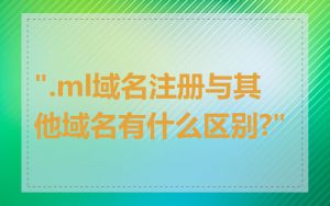 ".ml域名注册与其他域名有什么区别?"