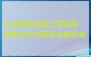 企业网站建设公司如何帮助企业实现移动端优化