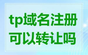 tp域名注册可以转让吗