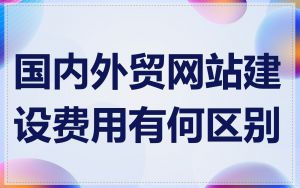 国内外贸网站建设费用有何区别