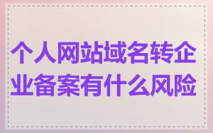 个人网站域名转企业备案有什么风险