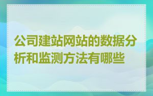公司建站网站的数据分析和监测方法有哪些