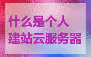 什么是个人建站云服务器