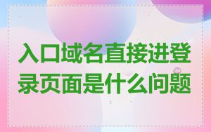 入口域名直接进登录页面是什么问题