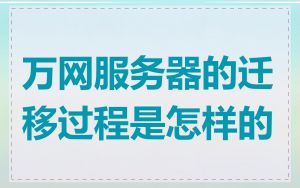 万网服务器的迁移过程是怎样的