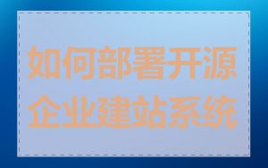 如何部署开源企业建站系统