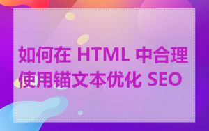 如何在 HTML 中合理使用锚文本优化 SEO