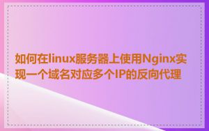 如何在linux服务器上使用Nginx实现一个域名对应多个IP的反向代理