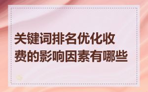 关键词排名优化收费的影响因素有哪些
