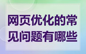 网页优化的常见问题有哪些